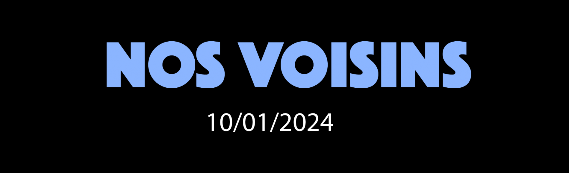NOS VOISINS - 10/01/2024