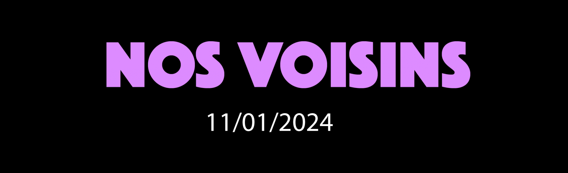 NOS VOISINS - 11/01/2024