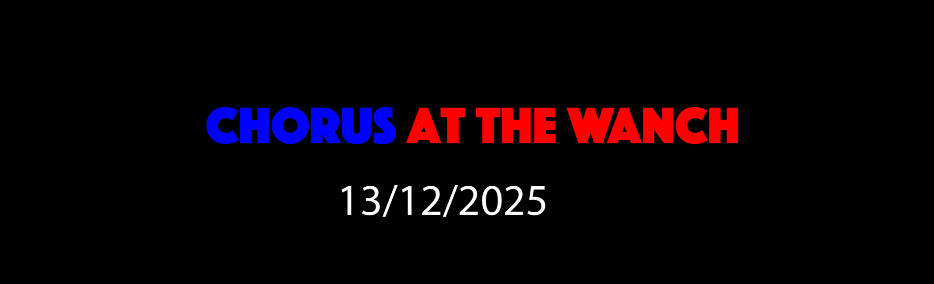 CHORUS AT THE WANCH 13/12/2025