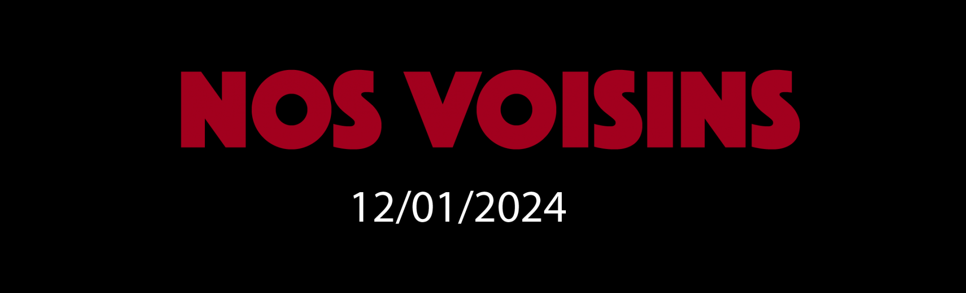 NOS VOISINS - 12/01/2024